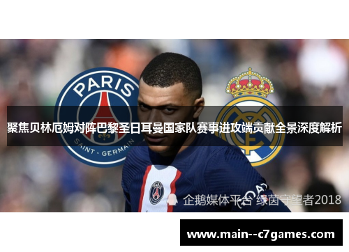 聚焦贝林厄姆对阵巴黎圣日耳曼国家队赛事进攻端贡献全景深度解析