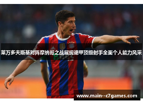 莱万多夫斯基对阵摩纳哥之战展现德甲顶级射手全面个人能力风采 莱万多夫斯基对阵摩纳哥之战展现德甲顶级射手全面个人能力风采