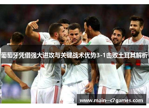 葡萄牙凭借强大进攻与关键战术优势3-1击败土耳其解析